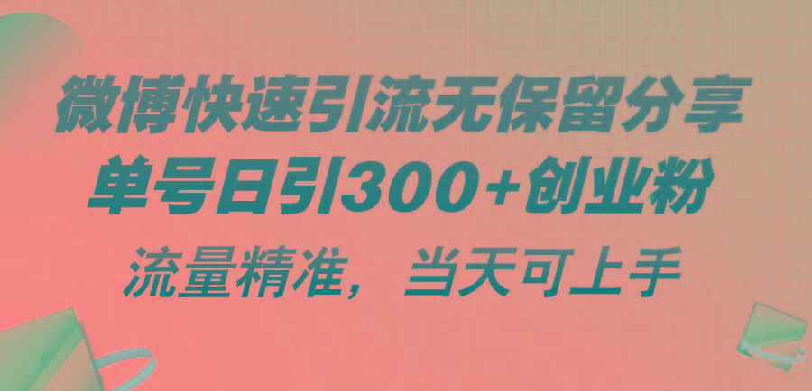 微博快速引流无保留分享，单号日引300+创业粉，流量精准，当天可上手-海旭网创
