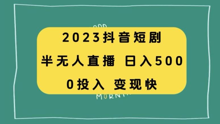 2023抖音短剧半无人直播，日入500+，附短剧素材和直播教程-海旭网创