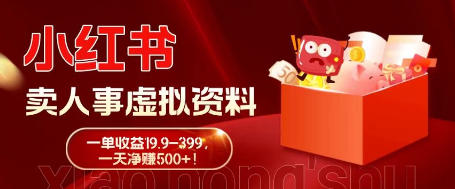 蓝海冷门项目，小红书卖人事虚拟资料，一单收益19.9-399，一天净赚500+！-海旭网创
