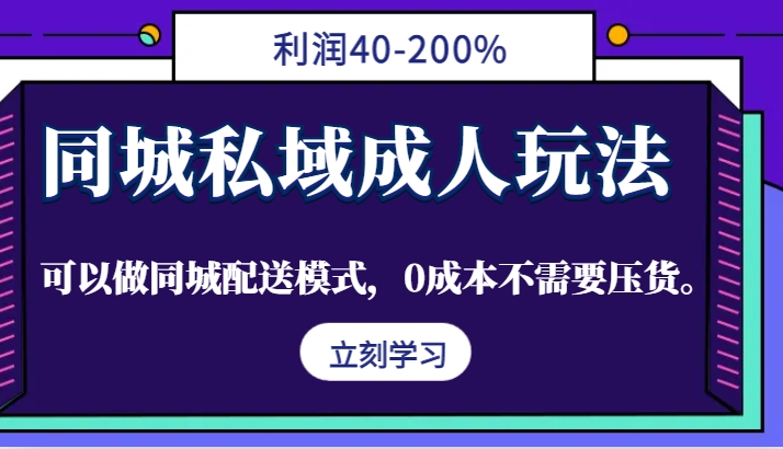 同城私域成人玩法，利润40-200%，可以做同城配送模式，0成本不需要压货。-海旭网创