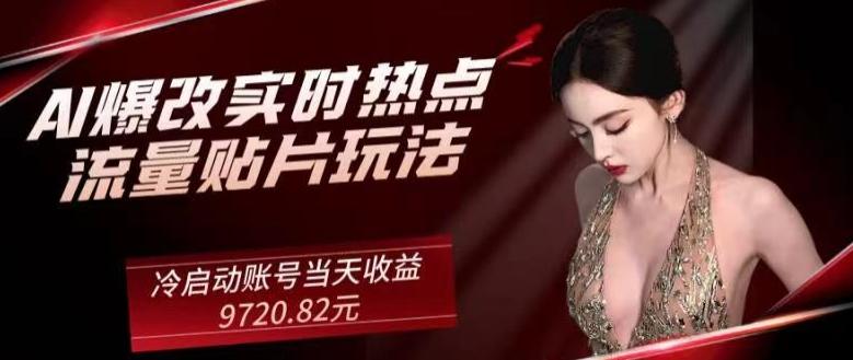 AI爆改实时热点流量贴片玩法，冷启动账号当天收益9720.82元-海旭网创
