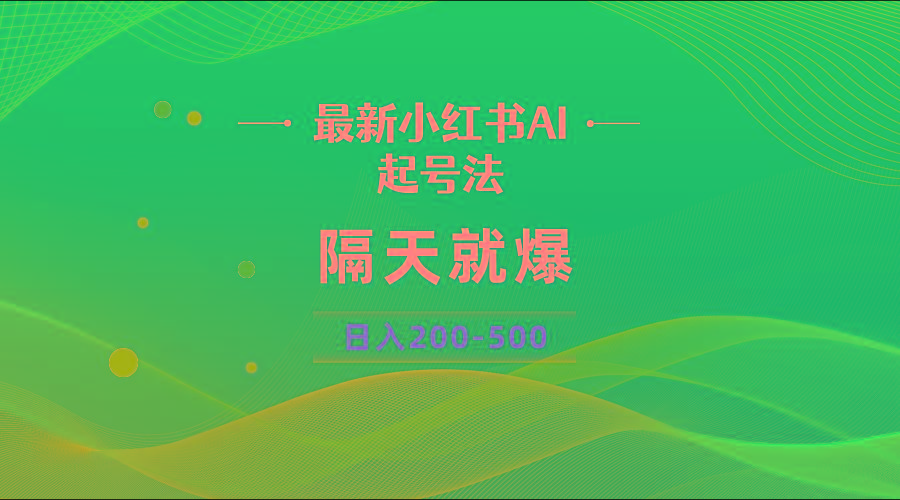 最新AI小红书起号法，隔天就爆无脑操作，一张图片日入200-500-海旭网创