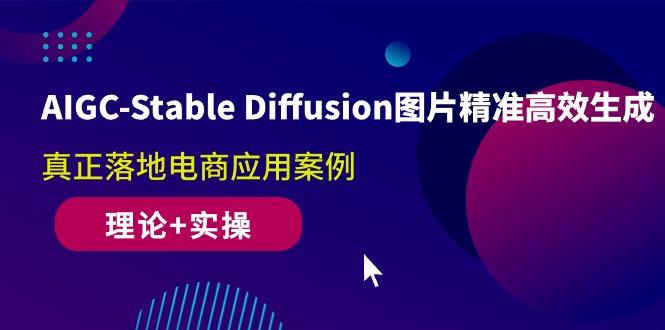 AIGC-Stable Diffusion图片精准高效生成 真正落地电商应用案例(理论+实操-海旭网创
