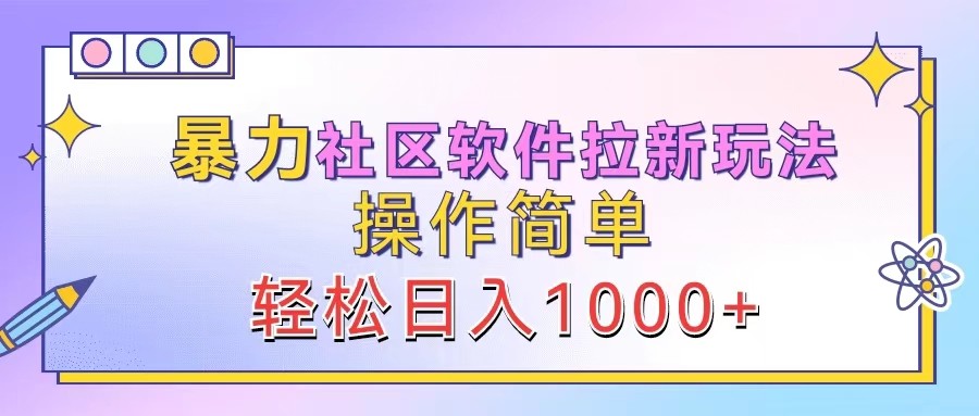 暴力社区软件拉新玩法，操作简单，轻松日入1000+-海旭网创