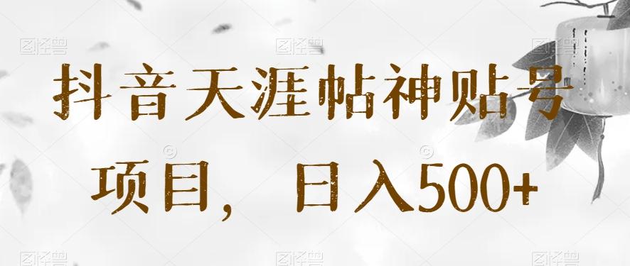 抖音天涯帖神贴号项目，日入500+【揭秘】-海旭网创