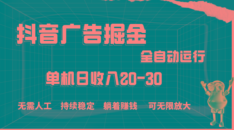抖音广告掘金，单机产值20-30，全程自动化操作-海旭网创