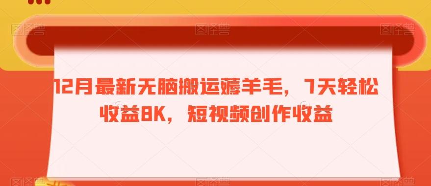 12月最新无脑搬运薅羊毛，7天轻松收益8K，短视频创作收益-海旭网创