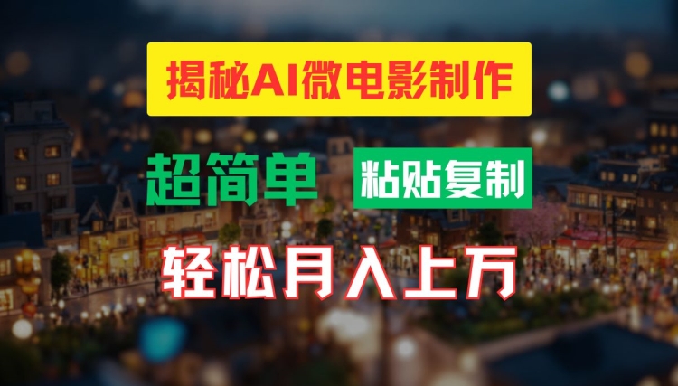 AI微电影制作教程：轻松打造高清小人国画面，月入过万【揭秘】-海旭网创