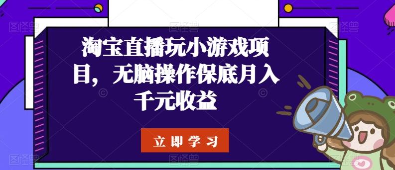 淘宝直播玩小游戏项目，无脑操作保底月入千元收益-海旭网创