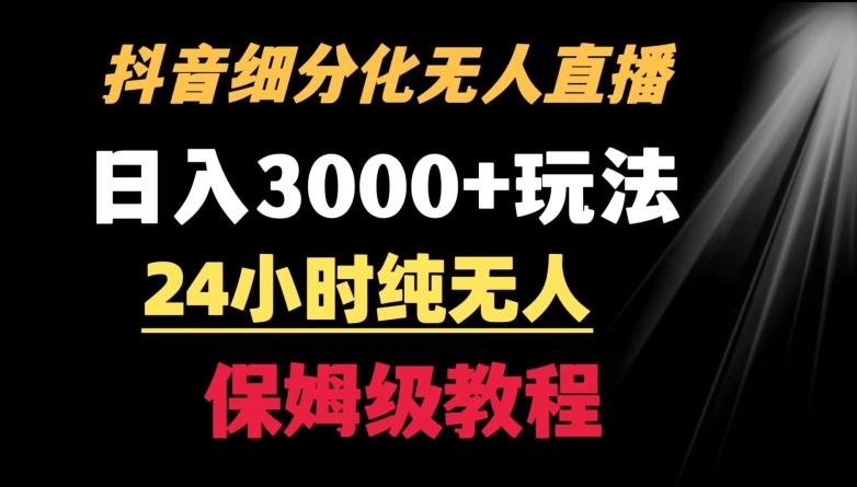 靠抖音细分化赛道无人直播，针对宝妈，24小时纯无人，日入3000+的玩法【揭秘】-海旭网创