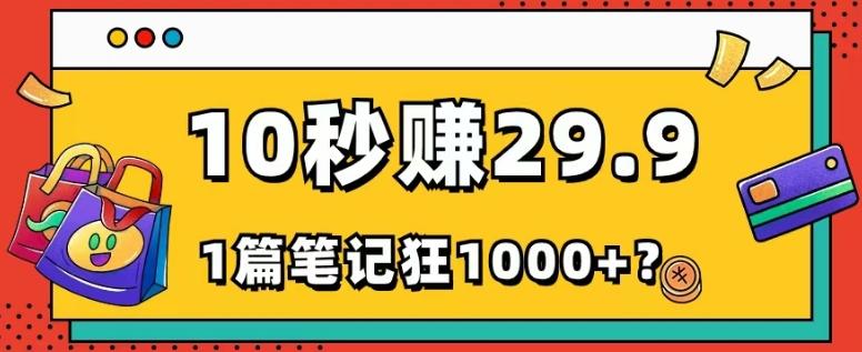 她，靠1个软件，10秒赚29.9元，1篇笔记狂赚1000+？-海旭网创