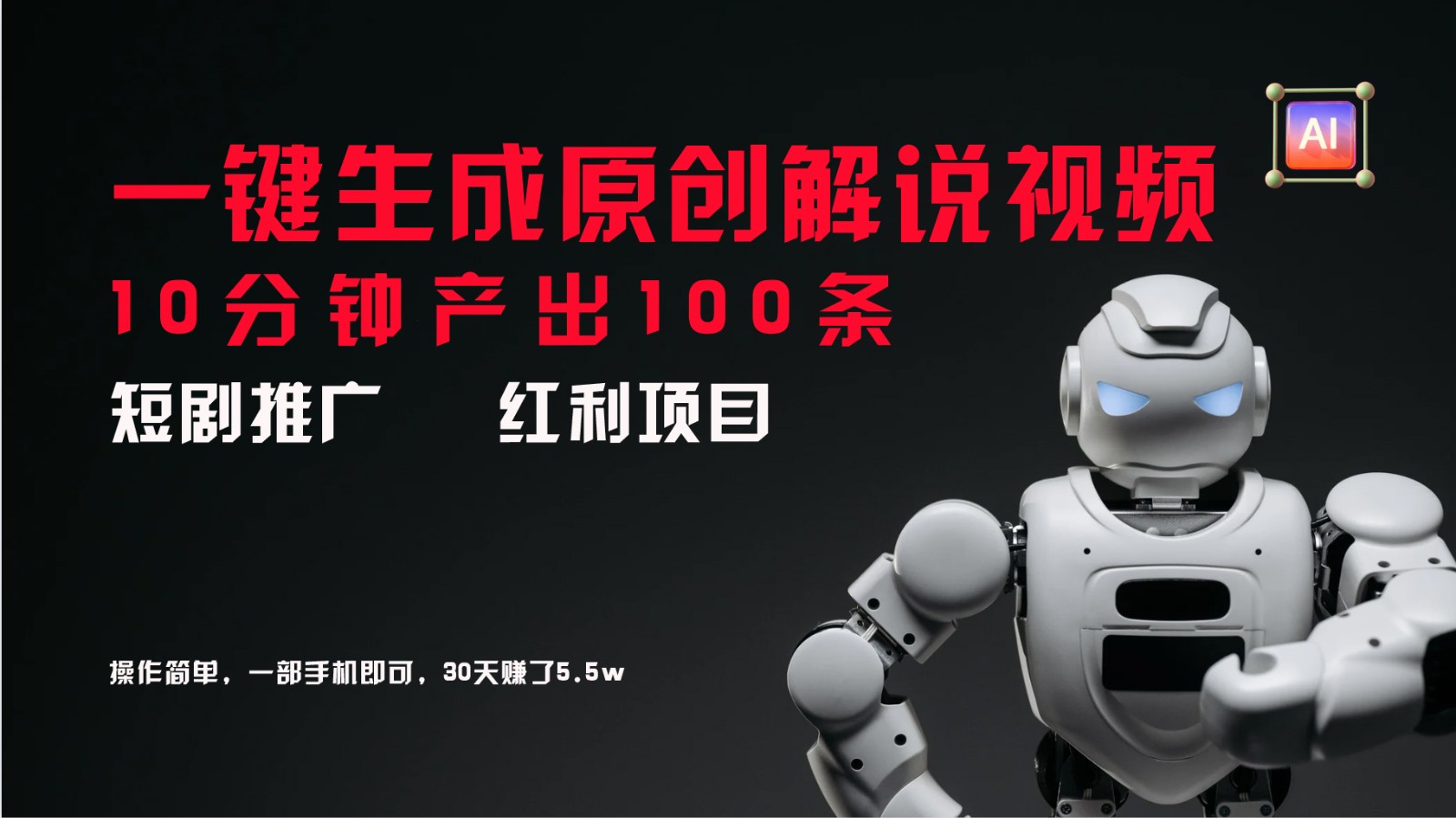 短剧推广新思路，AI一键生成原创解说视频，10分钟产出100条，30天赚了5.5w-海旭网创