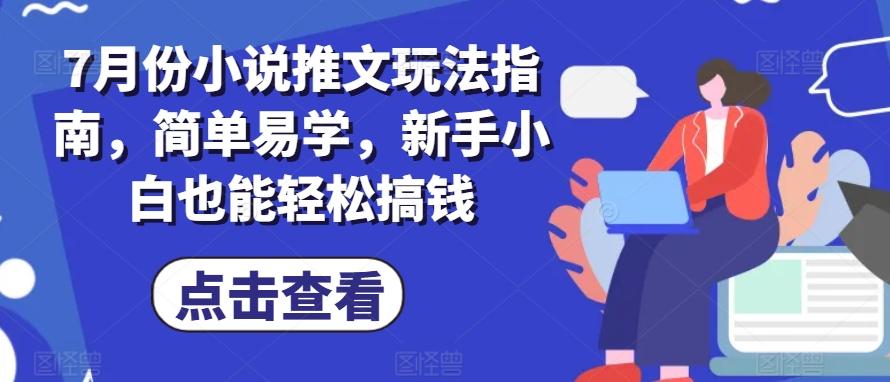 7月份小说推文玩法指南，简单易学，新手小白也能轻松搞钱-海旭网创