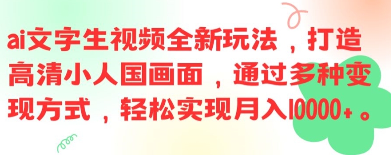 ai文字生视频全新玩法，打造高清小人国画面，通过多种变现方式，轻松实现月入1W+【揭秘】-海旭网创