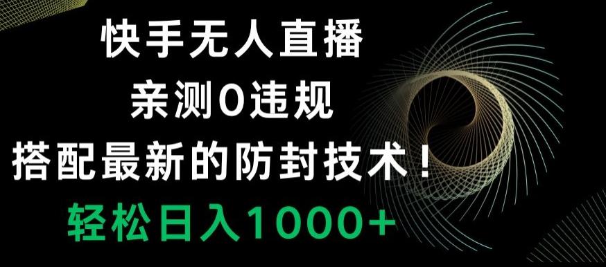 快手无人直播，亲测0违规，搭配最新的防封技术！轻松日入1000+-海旭网创