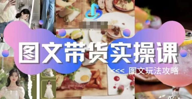 图文带货实操课，图文玩法攻略玩法-海旭网创