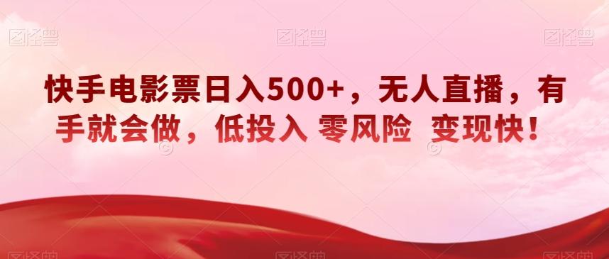 快手电影票日入500+，无人直播，有手就会做，低投入零风险变现快！【揭秘】-海旭网创