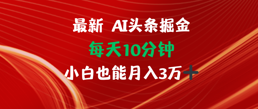 AI头条掘金每天10分钟小白也能月入3万-海旭网创