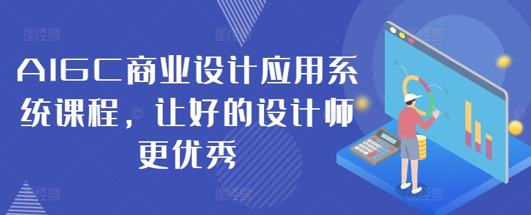 AIGC商业设计应用系统课程，让好的设计师更优秀-海旭网创