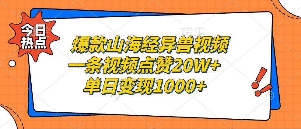 爆款山海经异兽视频，一条视频点赞20W+，单日变现1000+-海旭网创