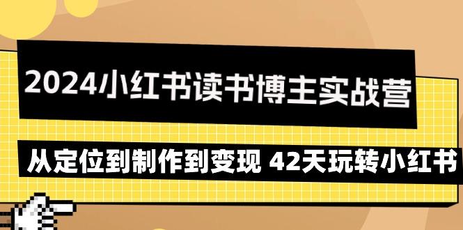 2024小红书读书博主实战营：从定位到制作到变现 42天玩转小红书-海旭网创