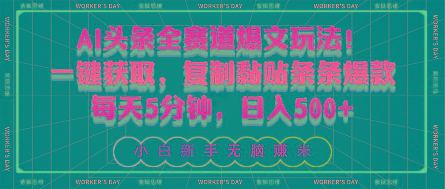 AI头条全赛道爆文玩法！一键获取，复制黏贴条条爆款，每天5分钟，日入500+-海旭网创