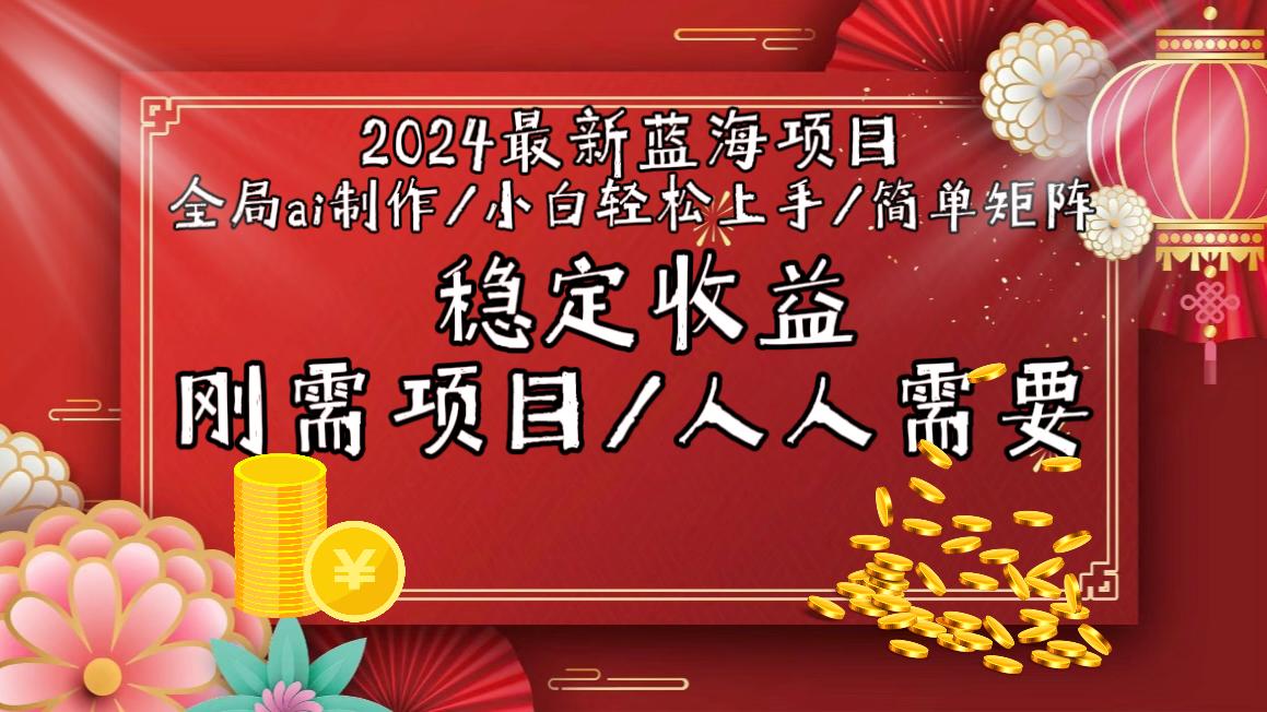 2024最新蓝海项目全局ai制作视频，小白轻松上手，简单矩阵，收入稳定-海旭网创