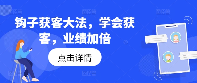 钩子获客大法，学会获客，业绩加倍-海旭网创