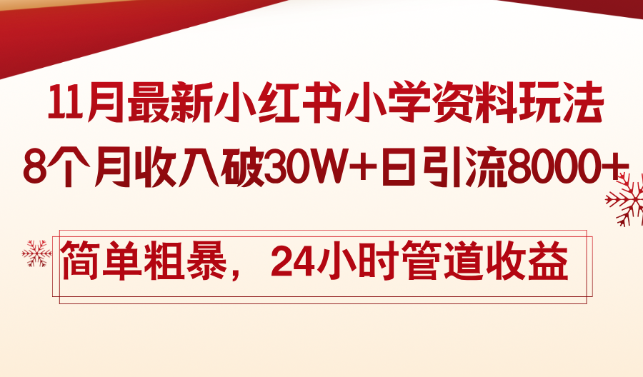 11月份最新小红书小学资料玩法，8个月收入破30W+日引流8000+，简单粗暴-海旭网创