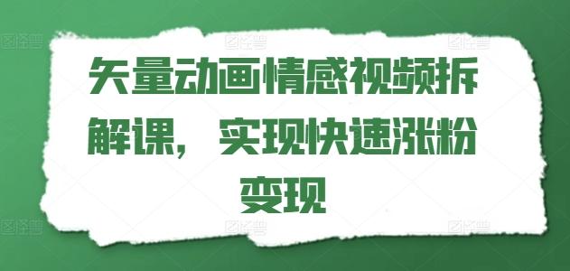 矢量动画情感视频拆解课，实现快速涨粉变现-海旭网创
