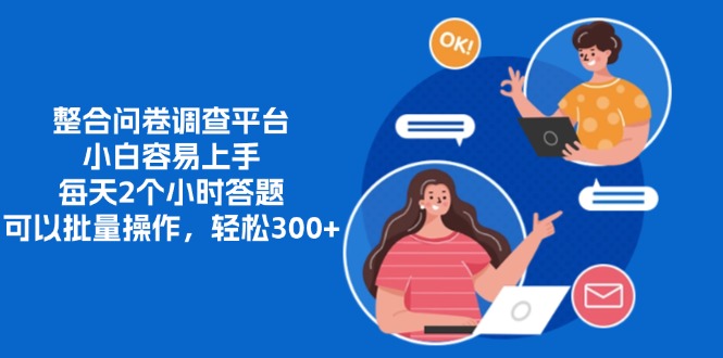 整合问卷调查平台，小白容易上手，每天2个小时答题，可以批量操作，轻…-海旭网创