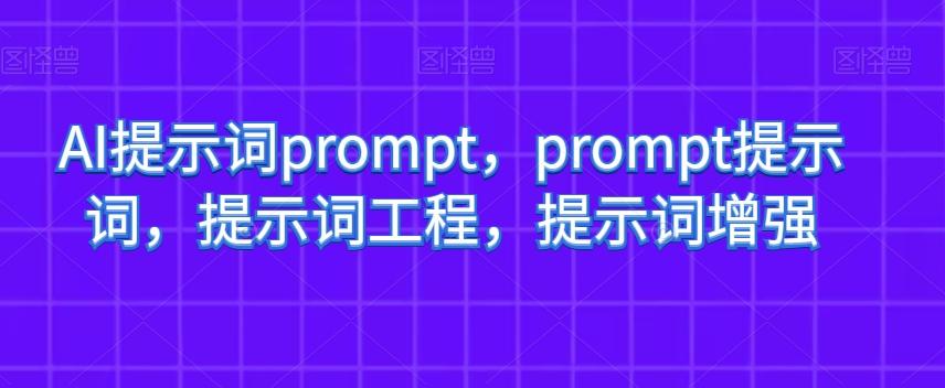AI提示词prompt，prompt提示词，提示词工程，提示词增强-海旭网创