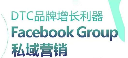 DTC品牌增长利器：Facebook Group私域营销策略-海旭网创