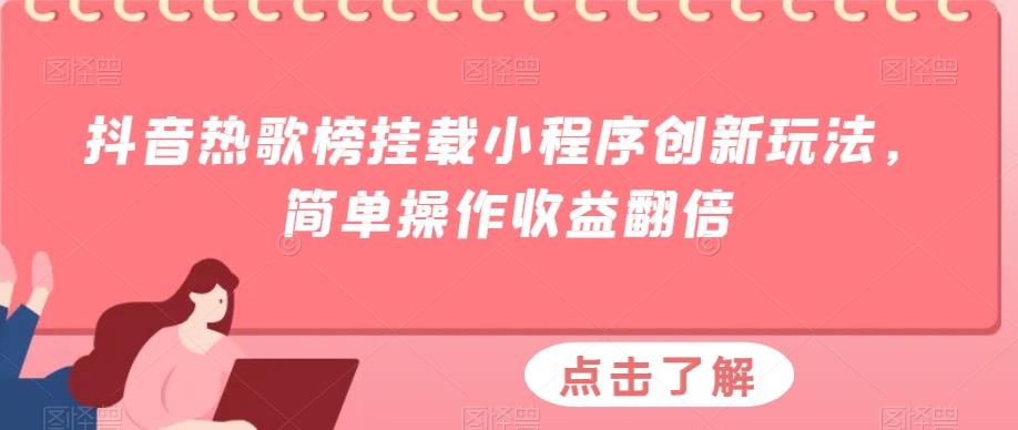 抖音热歌榜挂载小程序创新玩法，简单操作收益翻倍-海旭网创