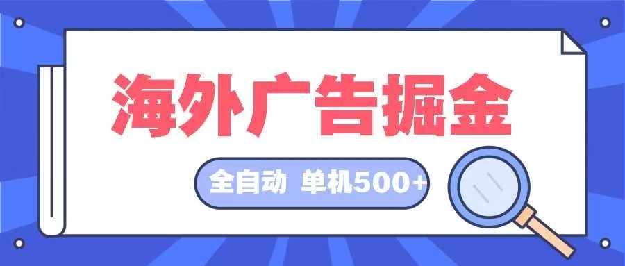 海外广告掘金  日入500+ 全自动挂机项目 长久稳定-海旭网创