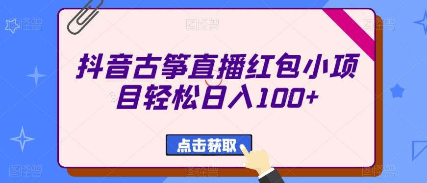 抖音古筝直播红包小项目轻松日入100+-海旭网创