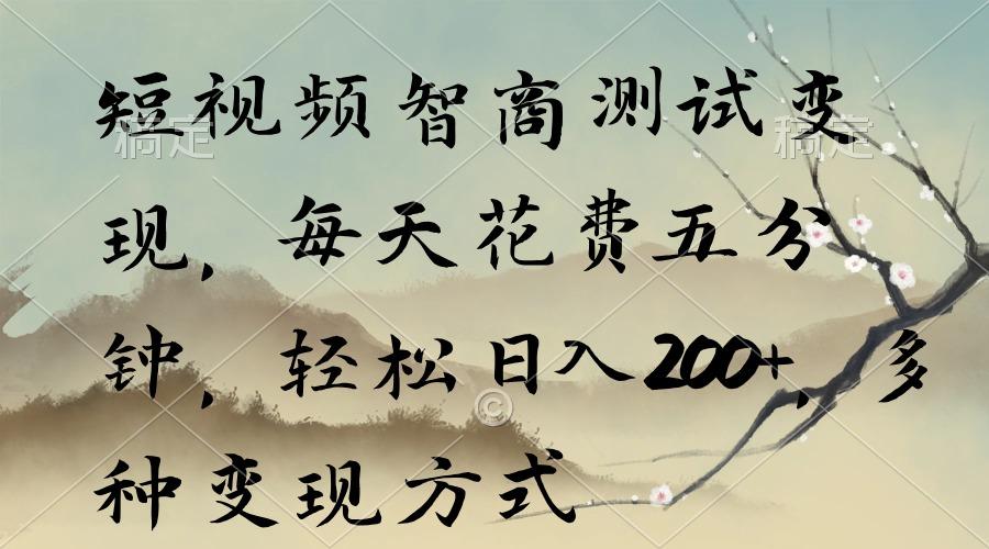 短视频智商测试变现，每天花费五分钟，轻松日入200+，多种变现方式-海旭网创