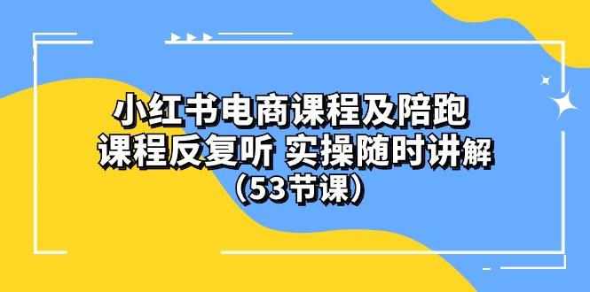 小红书电商课程陪跑课 课程反复听 实操随时讲解 (53节课-海旭网创