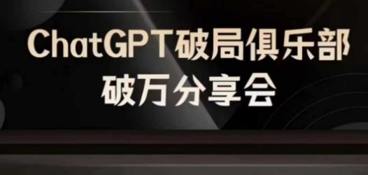 AI破局俱乐部-ChatGPT破局俱乐部破万分享会，AI时代来临，未来已来-海旭网创