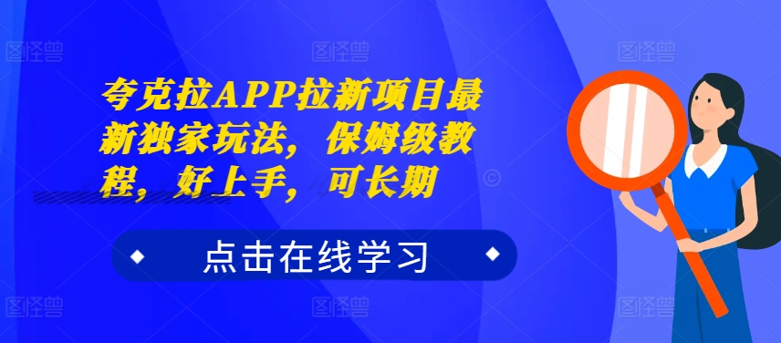 夸克拉APP拉新项目最新独家玩法，保姆级教程，好上手，可长期-海旭网创