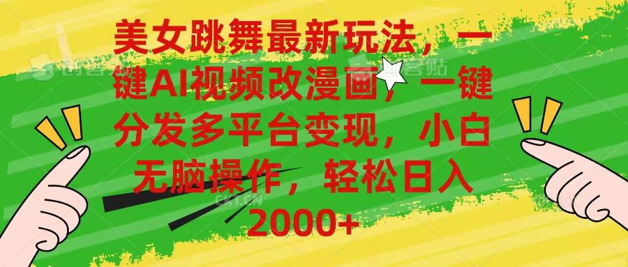 美女跳舞最新玩法，AI一键改漫画，一键分发多平台变现，小白无脑操作，…-海旭网创