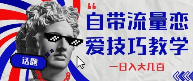 自带流量恋爱技巧—日入大几百-海旭网创