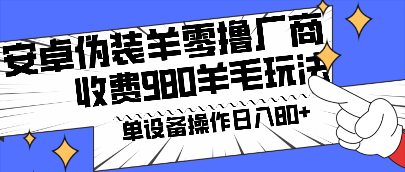 安卓伪装羊零撸厂商羊毛项目，单机日入80+，可矩阵，多劳多得，收费980项目直接公开-海旭网创
