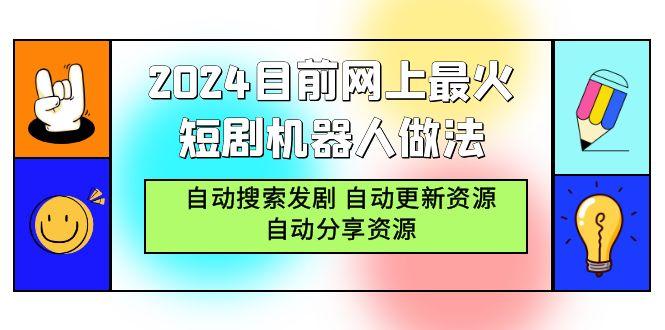 (9293期)2024目前网上最火短剧机器人做法，自动搜索发剧 自动更新资源 自动分享资源-海旭网创