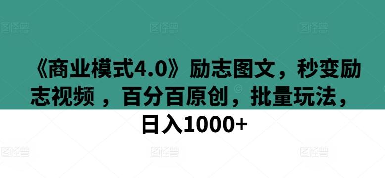 《商业模式4.0》励志图文，秒变励志视频 ，百分百原创，批量玩法，日入1000+【揭秘】-海旭网创