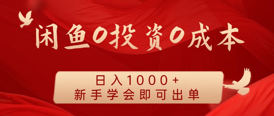 闲鱼0投资0成本 日入1000+ 无需囤货 新手学会即可出单-海旭网创
