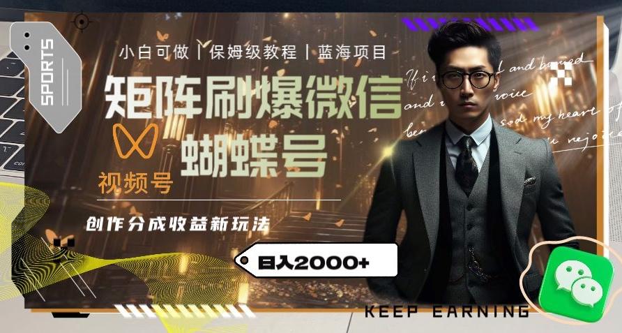 矩阵刷爆微信蝴蝶号创作者分成计划收益的新玩法，日入2000+【揭秘】-海旭网创