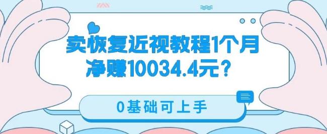 卖恢复近视教程1单59.9，1个月净赚10034.4元？0基础可上手-海旭网创