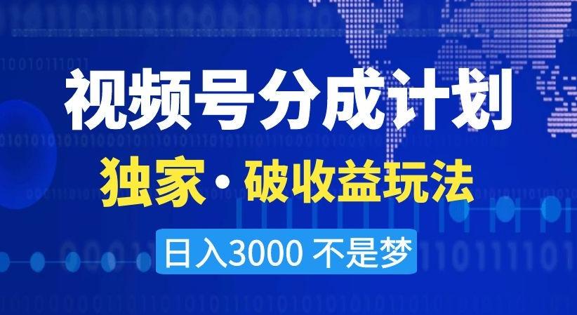 视频号分成计划，独家·破收益玩法，日入3000不是梦【揭秘】-海旭网创