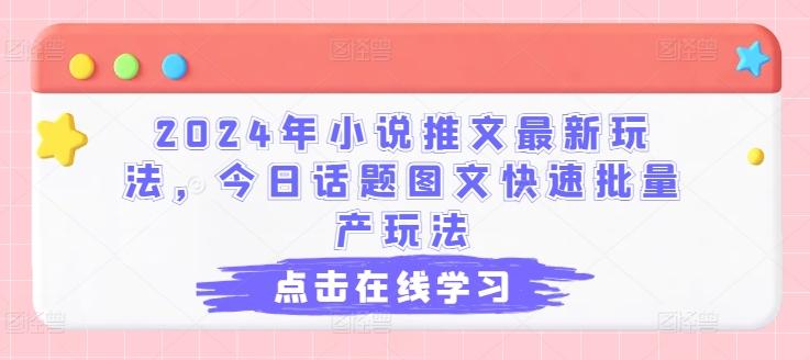2024年小说推文最新玩法，今日话题图文快速批量产玩法-海旭网创